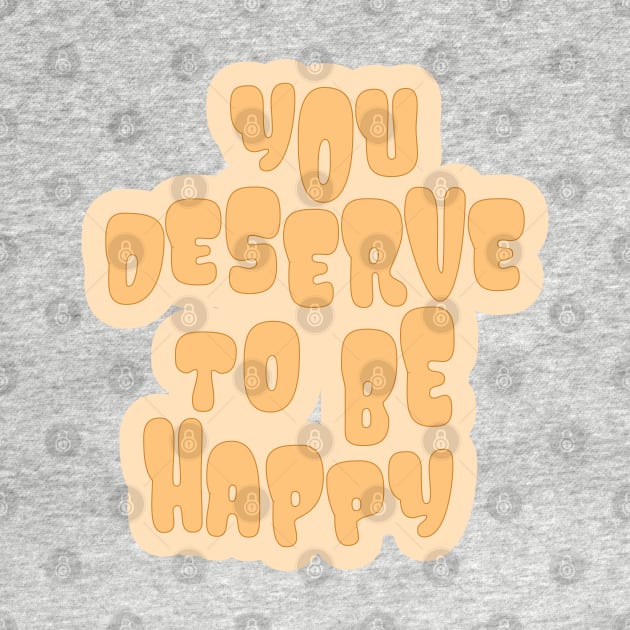 You Deserve to be Happy Yellow by Gold Star Creative